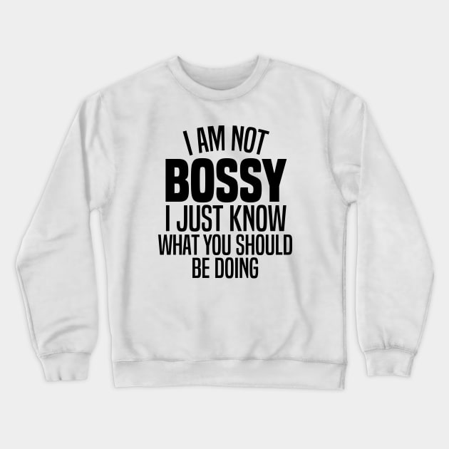 I'm Not Bossy I Just Know What You Should Be Doing Crewneck Sweatshirt by Blonc